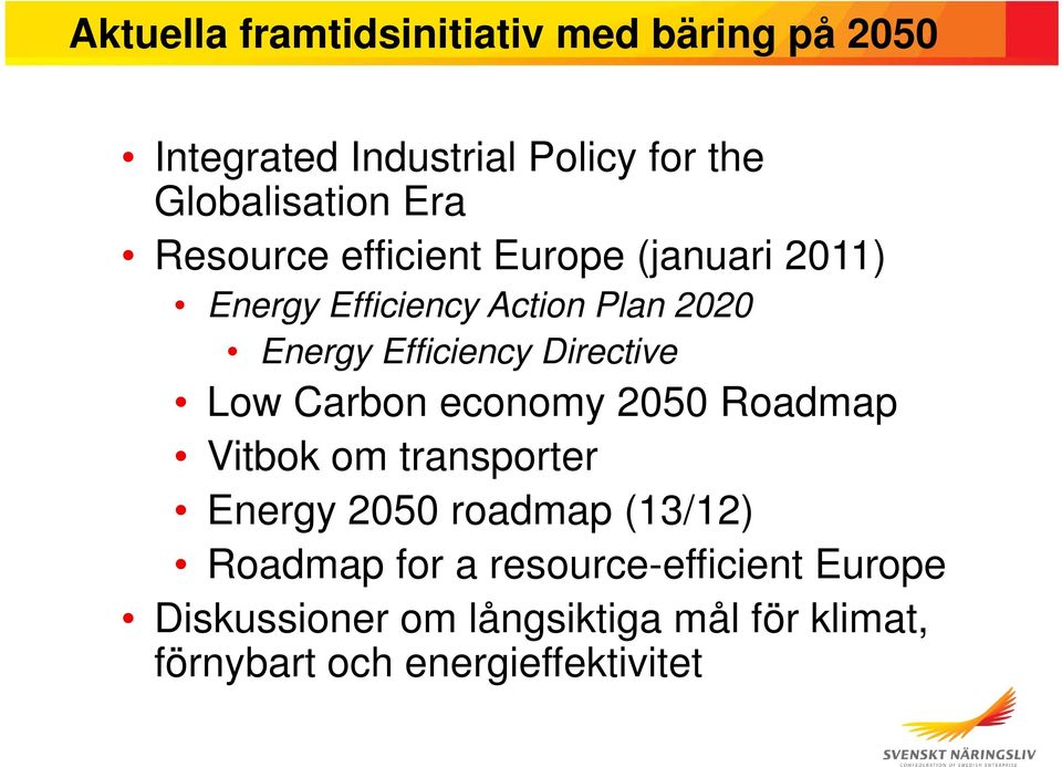 Directive Low Carbon economy 2050 Roadmap Vitbok om transporter Energy 2050 0 roadmap (13/12) Roadmap