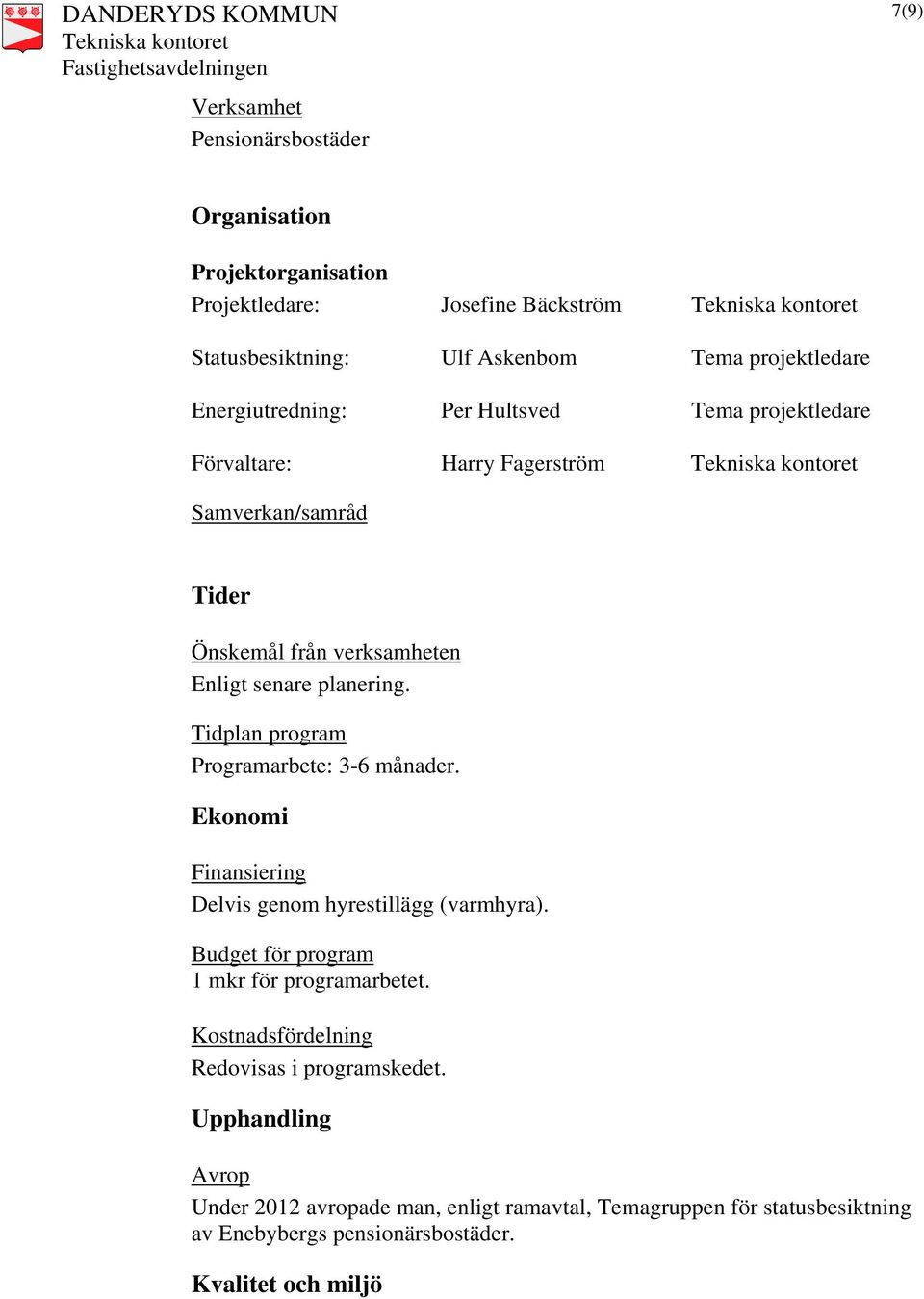 Tidplan program Programarbete: 3-6 månader. Ekonomi Finansiering Delvis genom hyrestillägg (varmhyra). Budget för program 1 mkr för programarbetet.