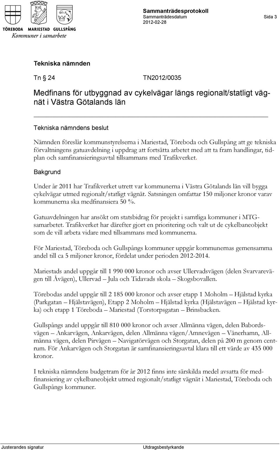 Under år 2011 har Trafikverket utrett var kommunerna i Västra Götalands län vill bygga cykelvägar utmed regionalt/statligt vägnät.