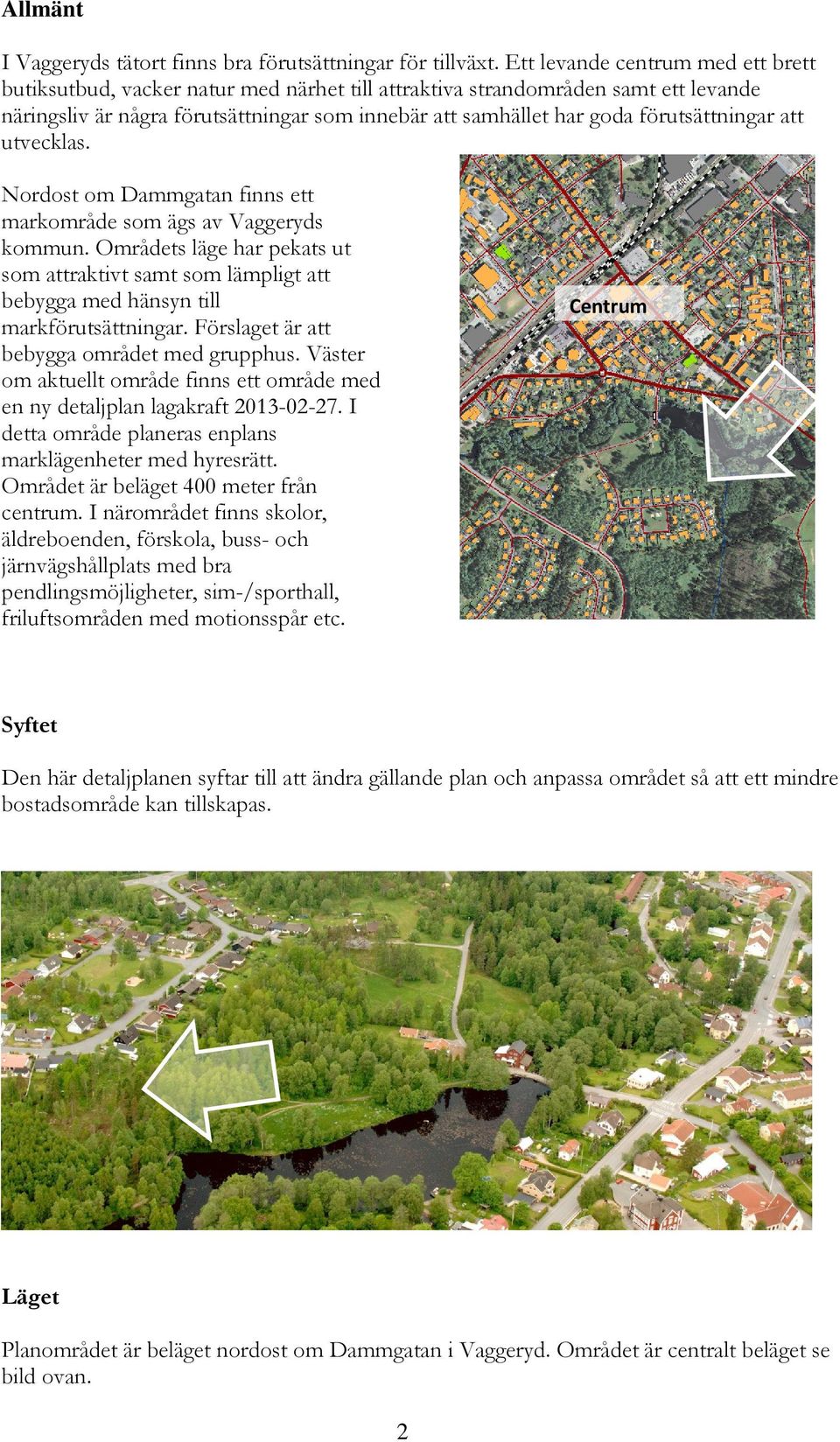 förutsättningar att utvecklas. Nordost om Dammgatan finns ett markområde som ägs av Vaggeryds kommun.