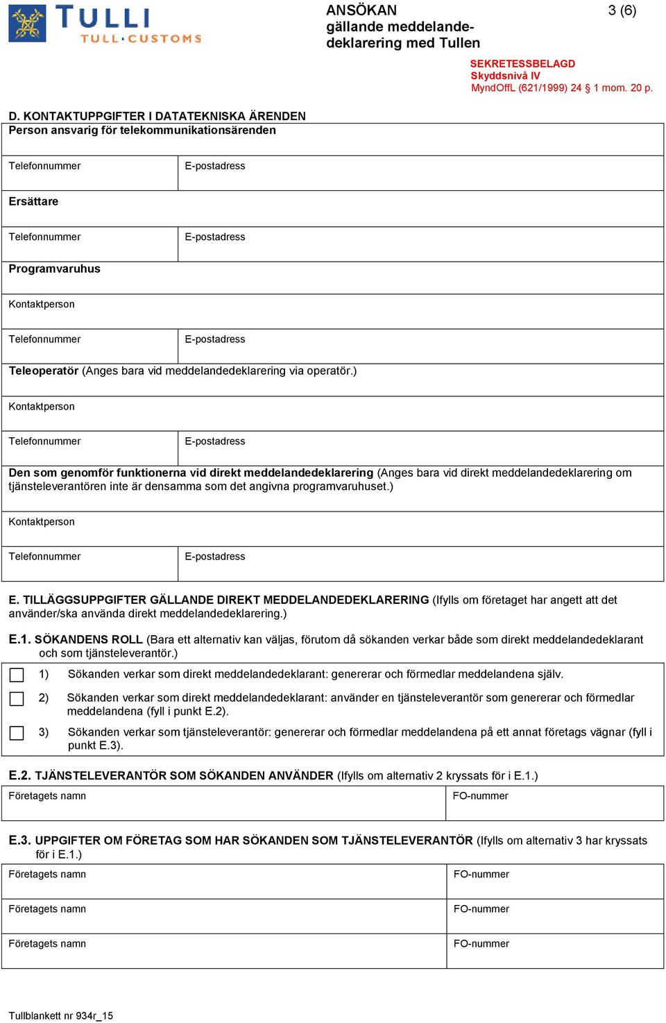 TILLÄGGSUPPGIFTER GÄLLANDE DIREKT MEDDELANDEDEKLARERING (Ifylls om företaget har angett att det använder/ska använda direkt meddelandedeklarering.) E.1.