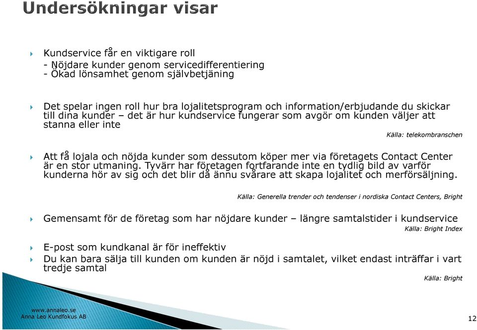Contact Center är en stor utmaning. Tyvärr har företagen fortfarande inte en tydlig bild av varför kunderna hör av sig och det blir då ännu svårare att skapa lojalitet och merförsäljning.