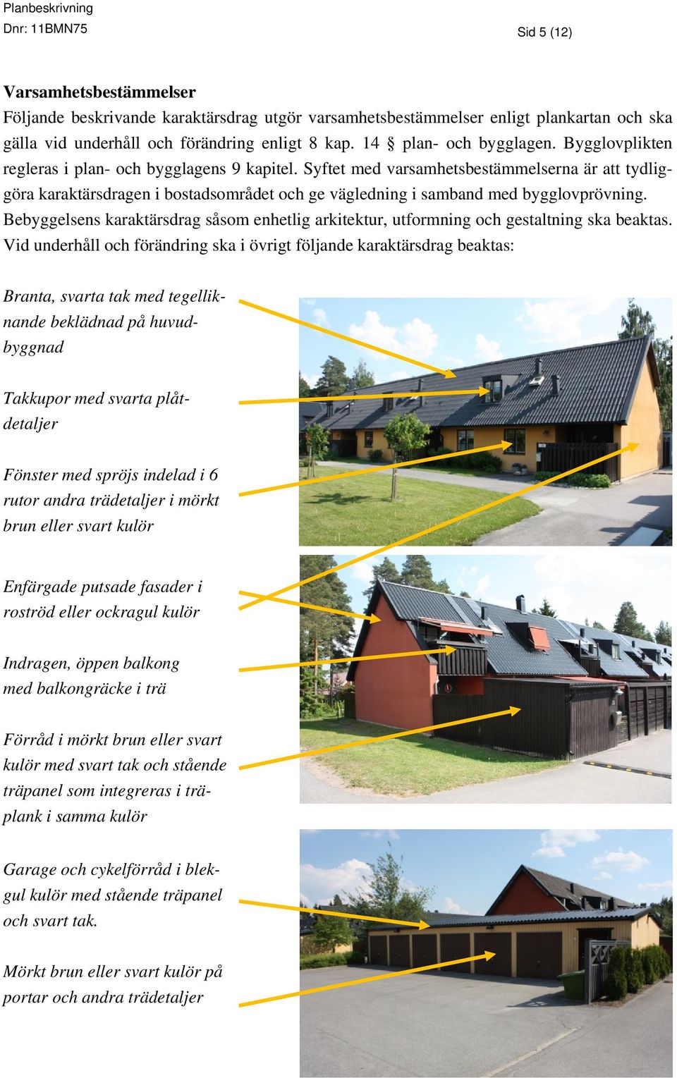 Syftet med varsamhetsbestämmelserna är att tydliggöra karaktärsdragen i bostadsområdet och ge vägledning i samband med bygglovprövning.