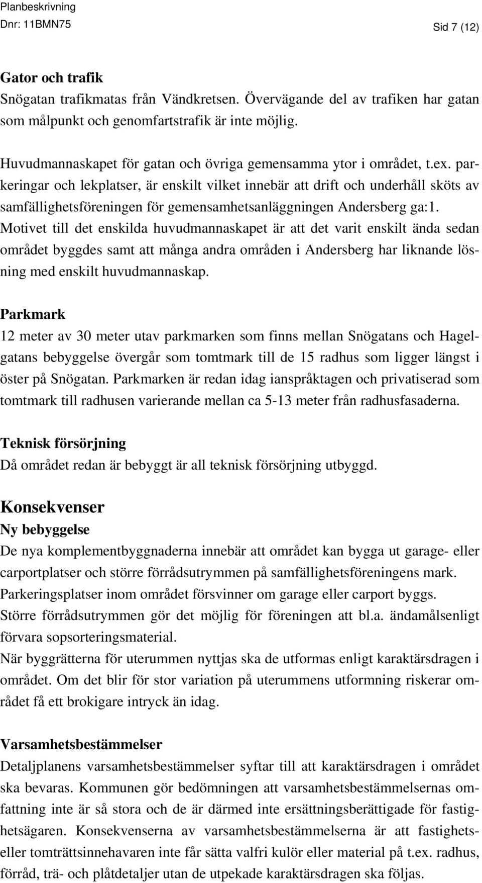 parkeringar och lekplatser, är enskilt vilket innebär att drift och underhåll sköts av samfällighetsföreningen för gemensamhetsanläggningen Andersberg ga:1.