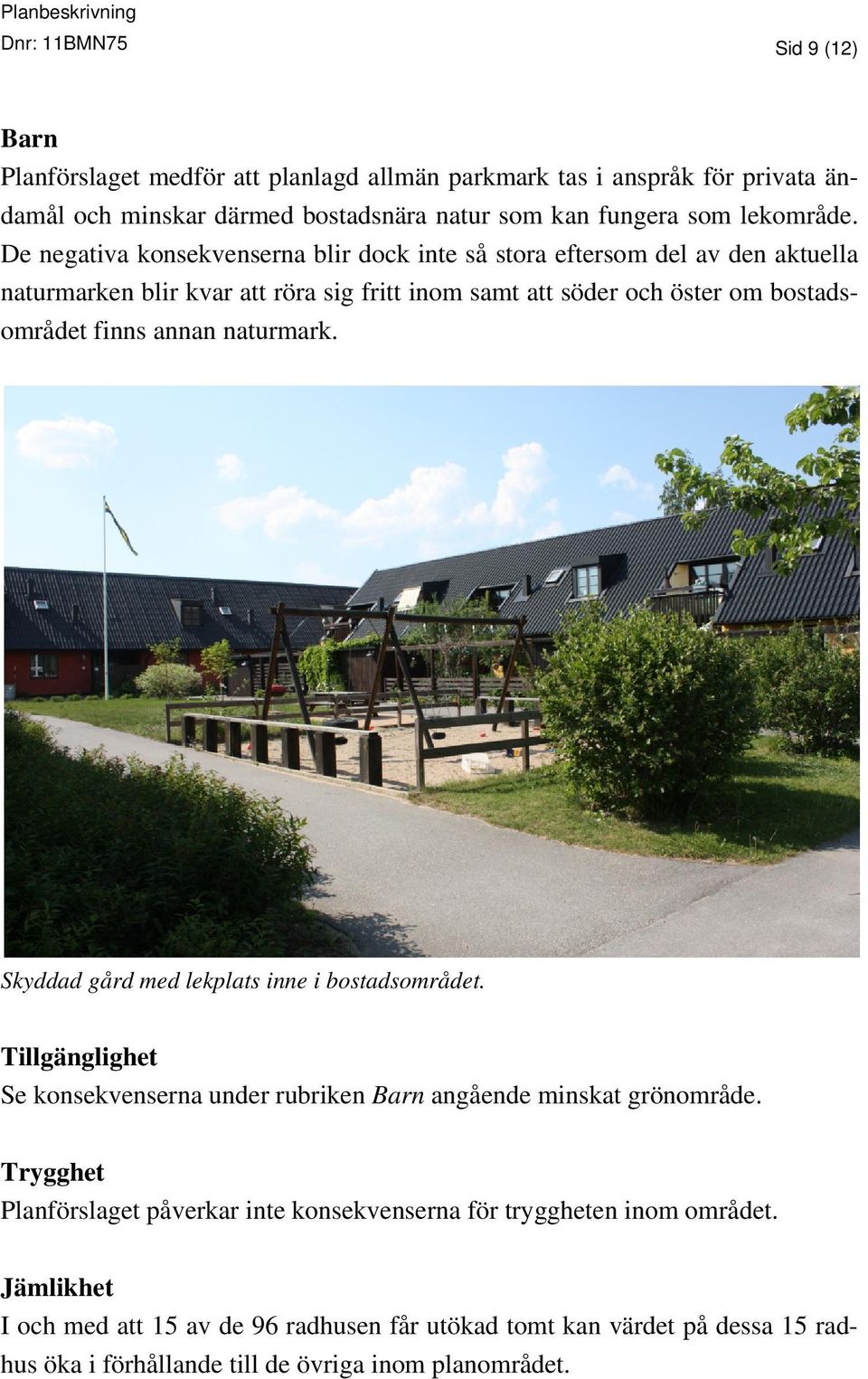 naturmark. Skyddad gård med lekplats inne i bostadsområdet. Tillgänglighet Se konsekvenserna under rubriken Barn angående minskat grönområde.