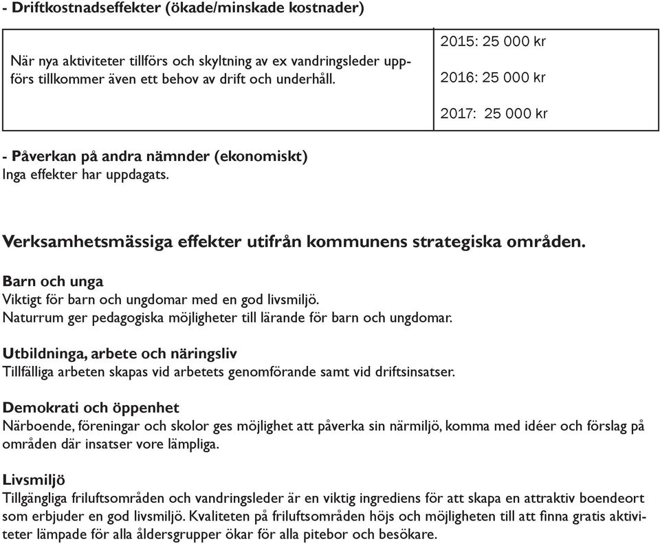 Barn och unga Viktigt för barn och ungdomar med en god livsmiljö. Naturrum ger pedagogiska möjligheter till lärande för barn och ungdomar.