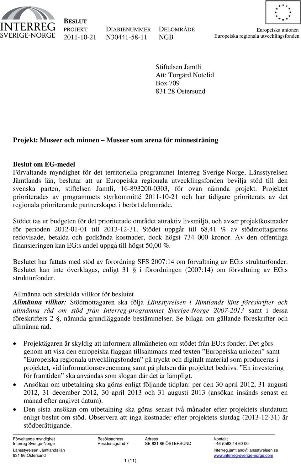 Europeiska regionala utvecklingsfonden bevilja stöd till den svenska parten, stiftelsen Jamtli, 16-893200-0303, för ovan nämnda projekt.