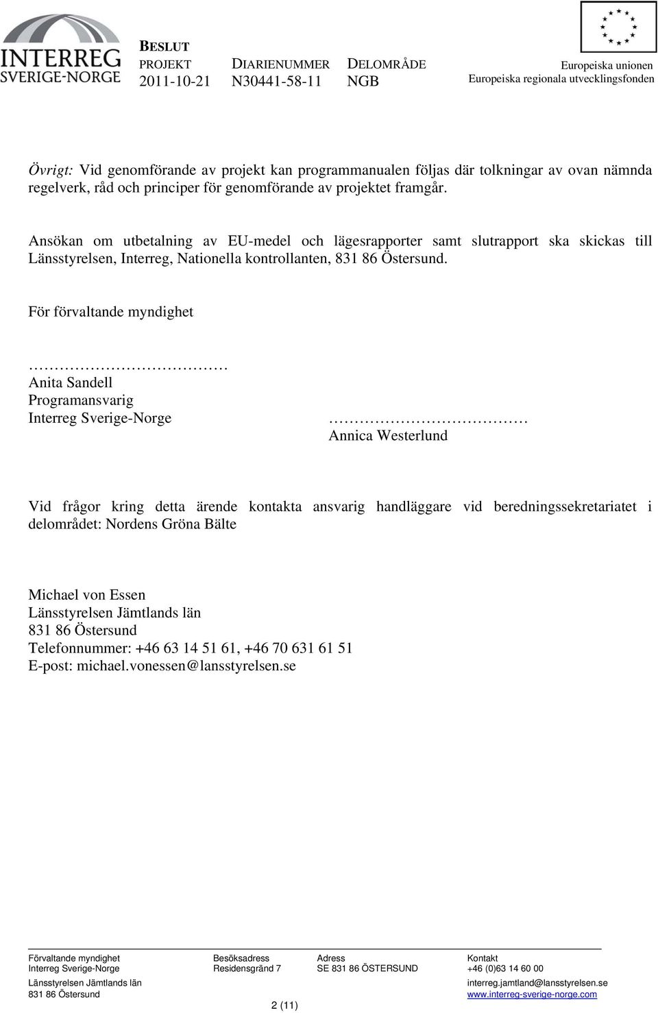 Ansökan om utbetalning av EU-medel och lägesrapporter samt slutrapport ska skickas till Länsstyrelsen, Interreg, Nationella kontrollanten, 831 86 Östersund.