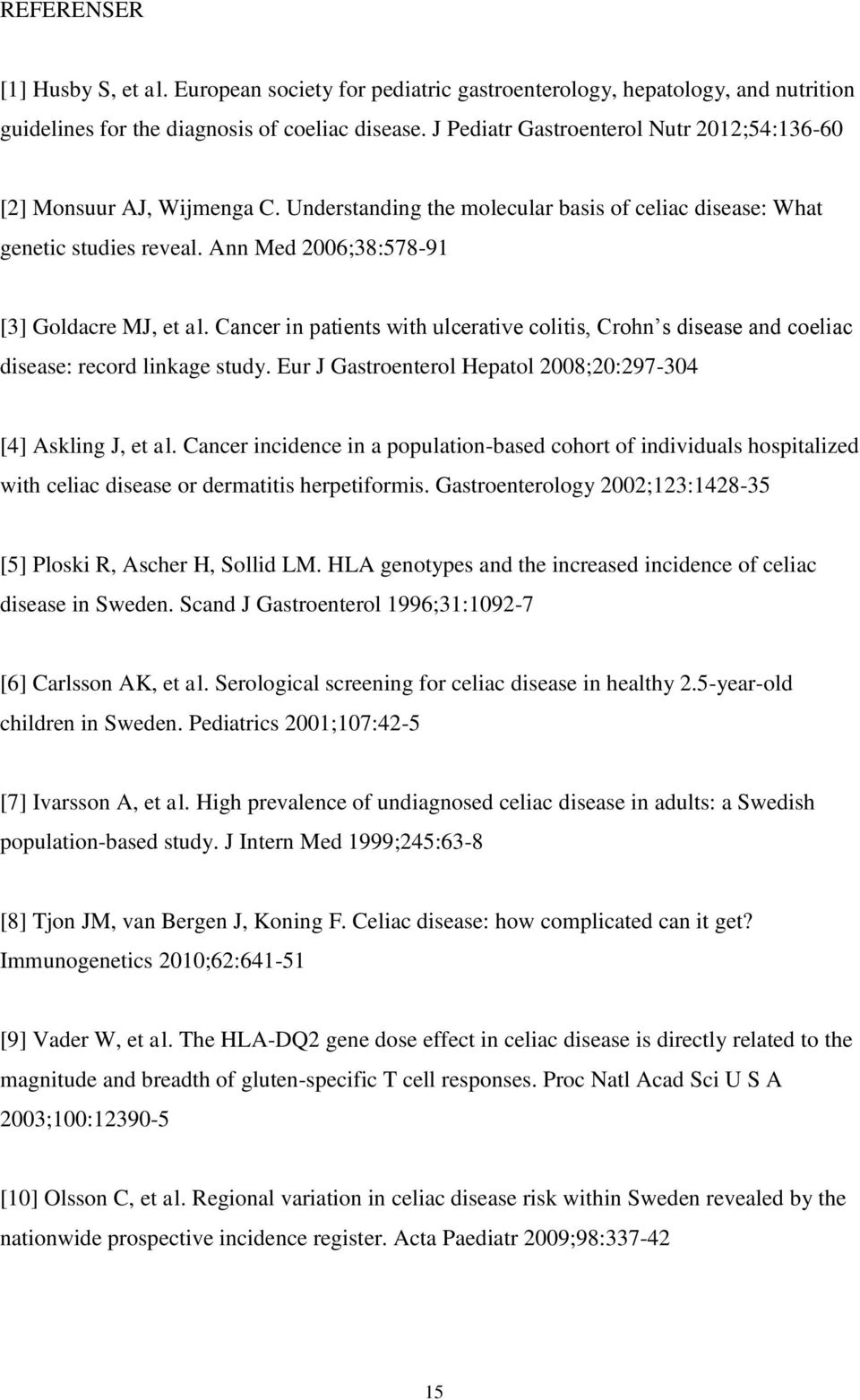 Cancer in patients with ulcerative colitis, Crohn s disease and coeliac disease: record linkage study. Eur J Gastroenterol Hepatol 2008;20:297-304 [4] Askling J, et al.