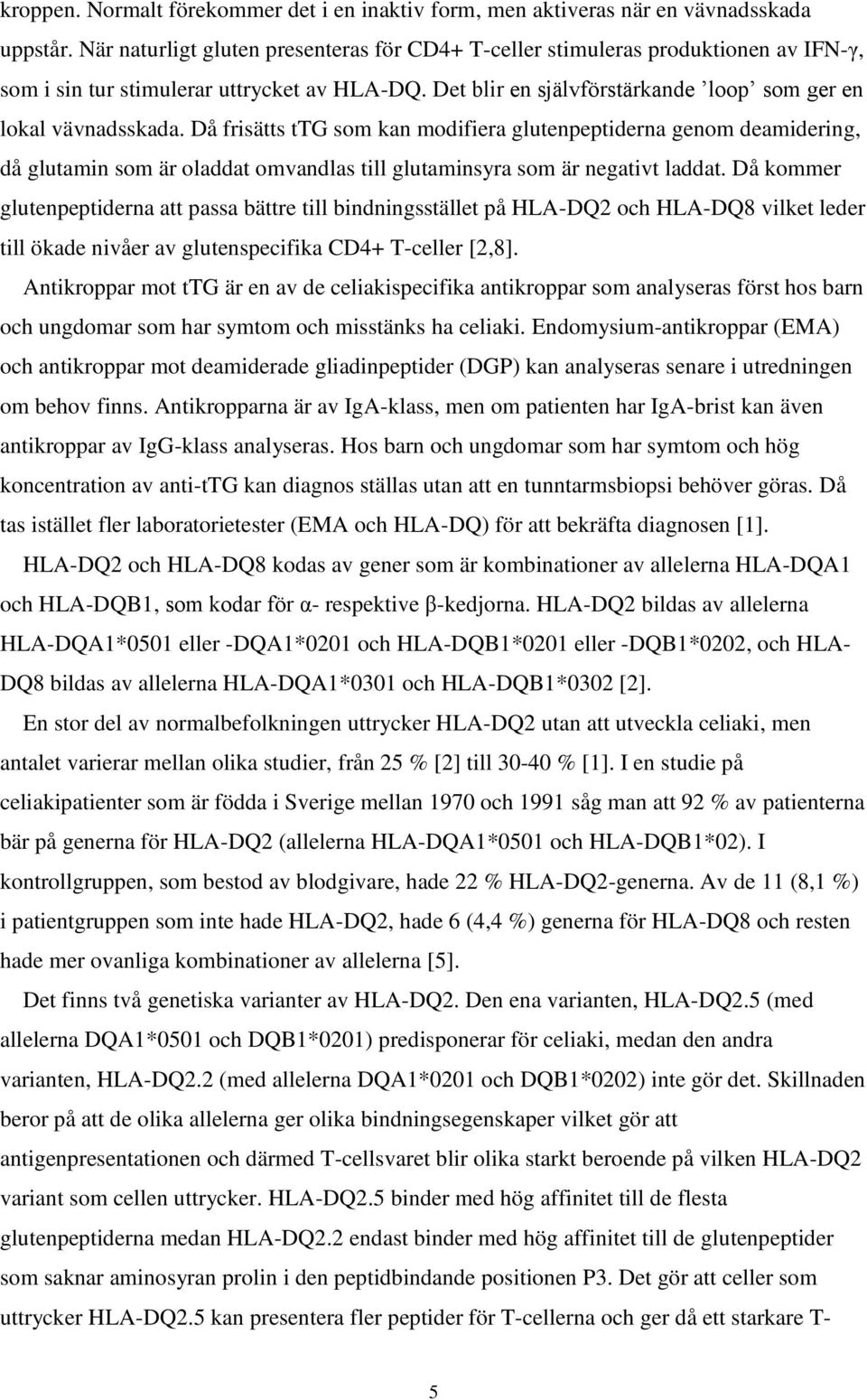 Då frisätts ttg som kan modifiera glutenpeptiderna genom deamidering, då glutamin som är oladdat omvandlas till glutaminsyra som är negativt laddat.