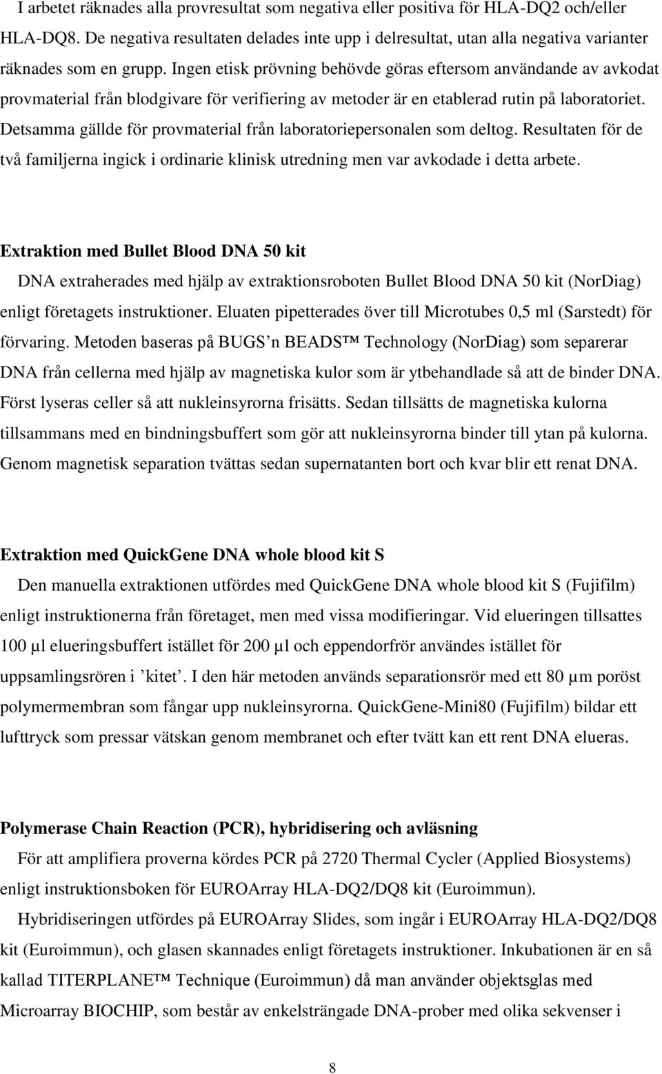 Ingen etisk prövning behövde göras eftersom användande av avkodat provmaterial från blodgivare för verifiering av metoder är en etablerad rutin på laboratoriet.