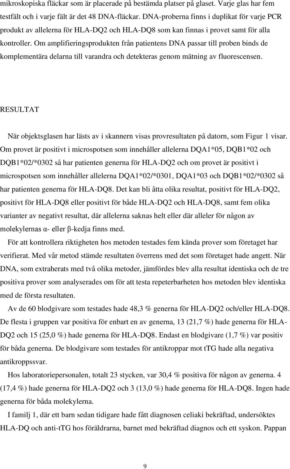 Om amplifieringsprodukten från patientens DNA passar till proben binds de komplementära delarna till varandra och detekteras genom mätning av fluorescensen.