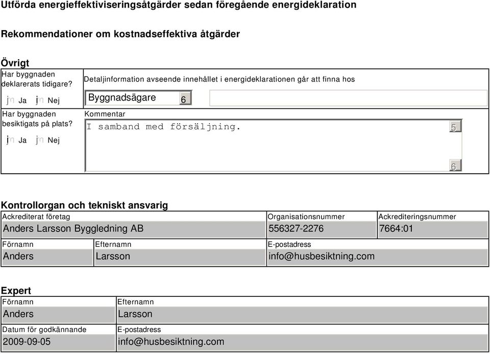 Nej Detaljinformation avseende innehållet i energideklarationen går att finna hos Byggnadsägare 6 Kommentar I samband med försäljning.