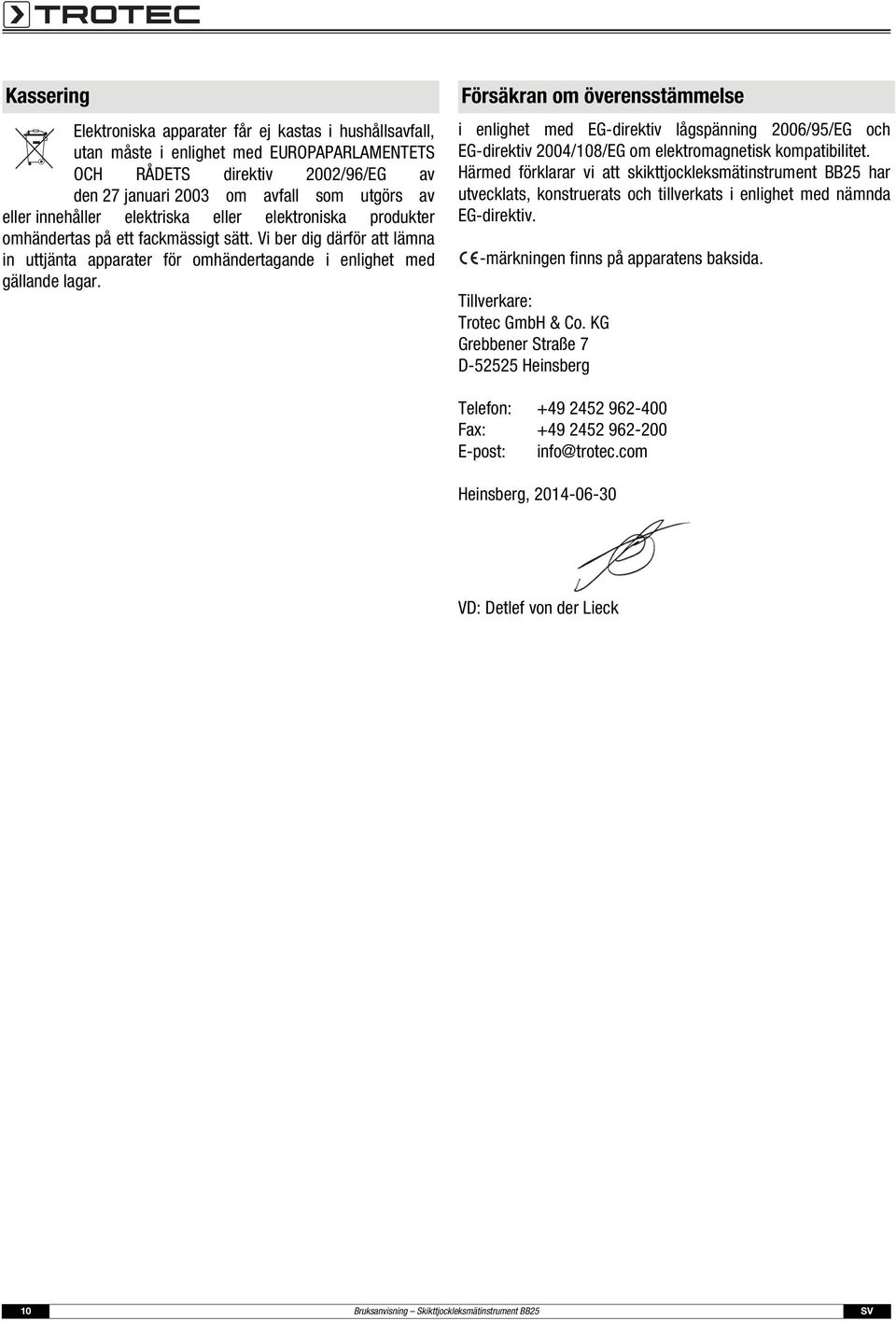 Försäkran om överensstämmelse i enlighet med EG-direktiv lågspänning 2006/95/EG och EG-direktiv 2004/108/EG om elektromagnetisk kompatibilitet.