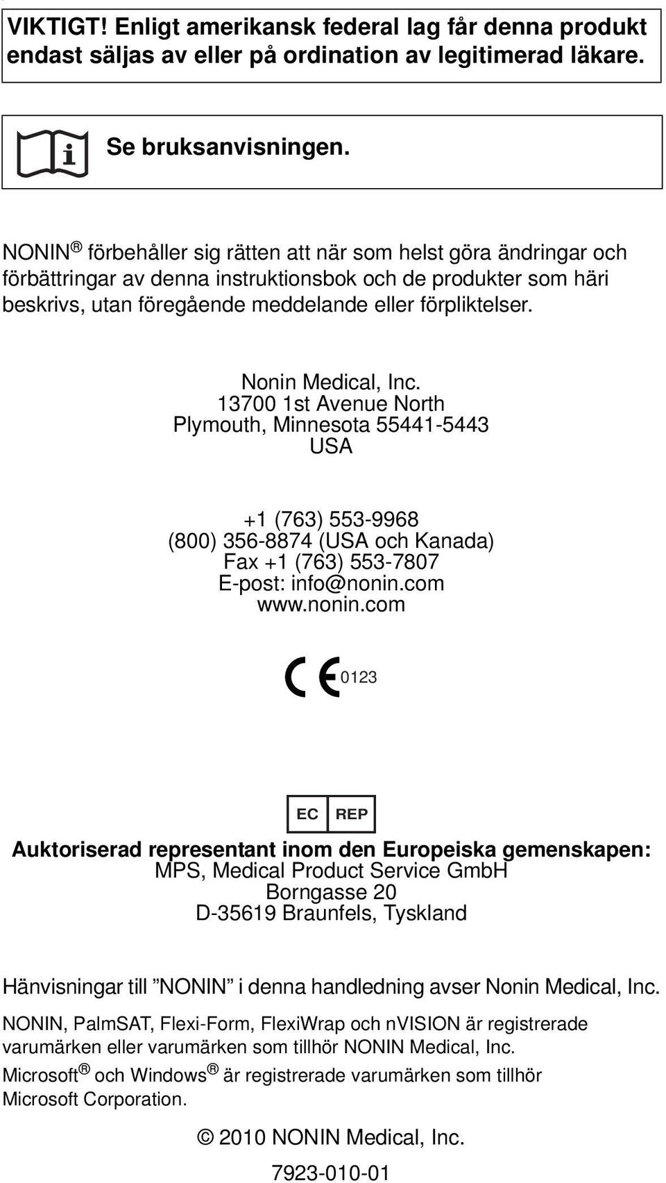 Nonin Medical, Inc. 13700 1st Avenue North Plymouth, Minnesota 55441-5443 USA +1 (763) 553-9968 (800) 356-8874 (USA och Kanada) Fax +1 (763) 553-7807 E-post: info@nonin.