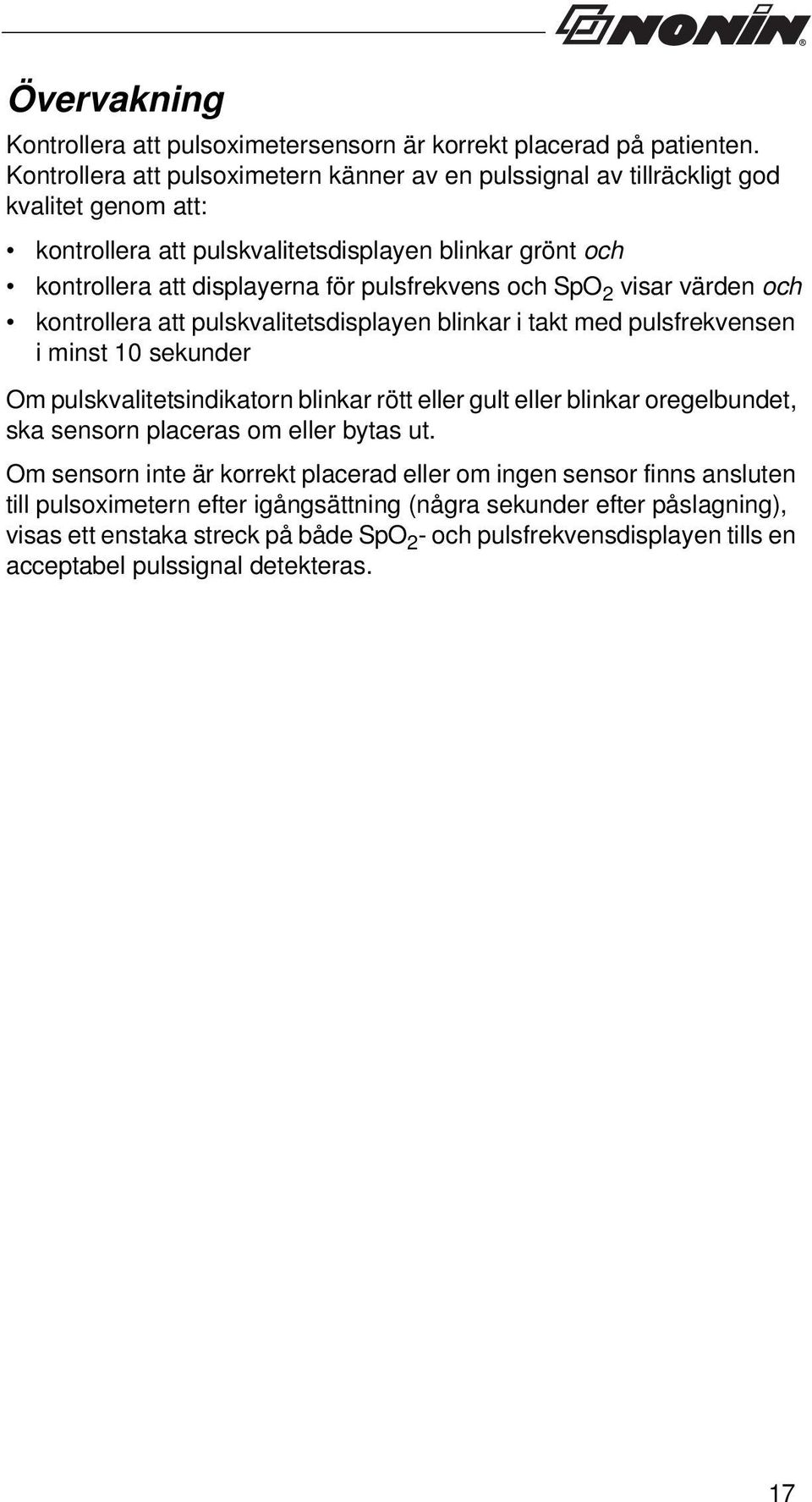 pulsfrekvens och SpO 2 visar värden och kontrollera att pulskvalitetsdisplayen blinkar i takt med pulsfrekvensen i minst 10 sekunder Om pulskvalitetsindikatorn blinkar rött eller gult eller