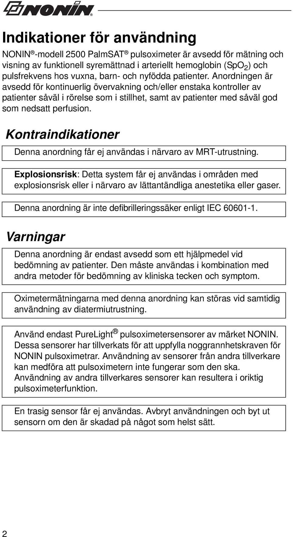 Kontraindikationer Denna anordning får ej användas i närvaro av MRT-utrustning.