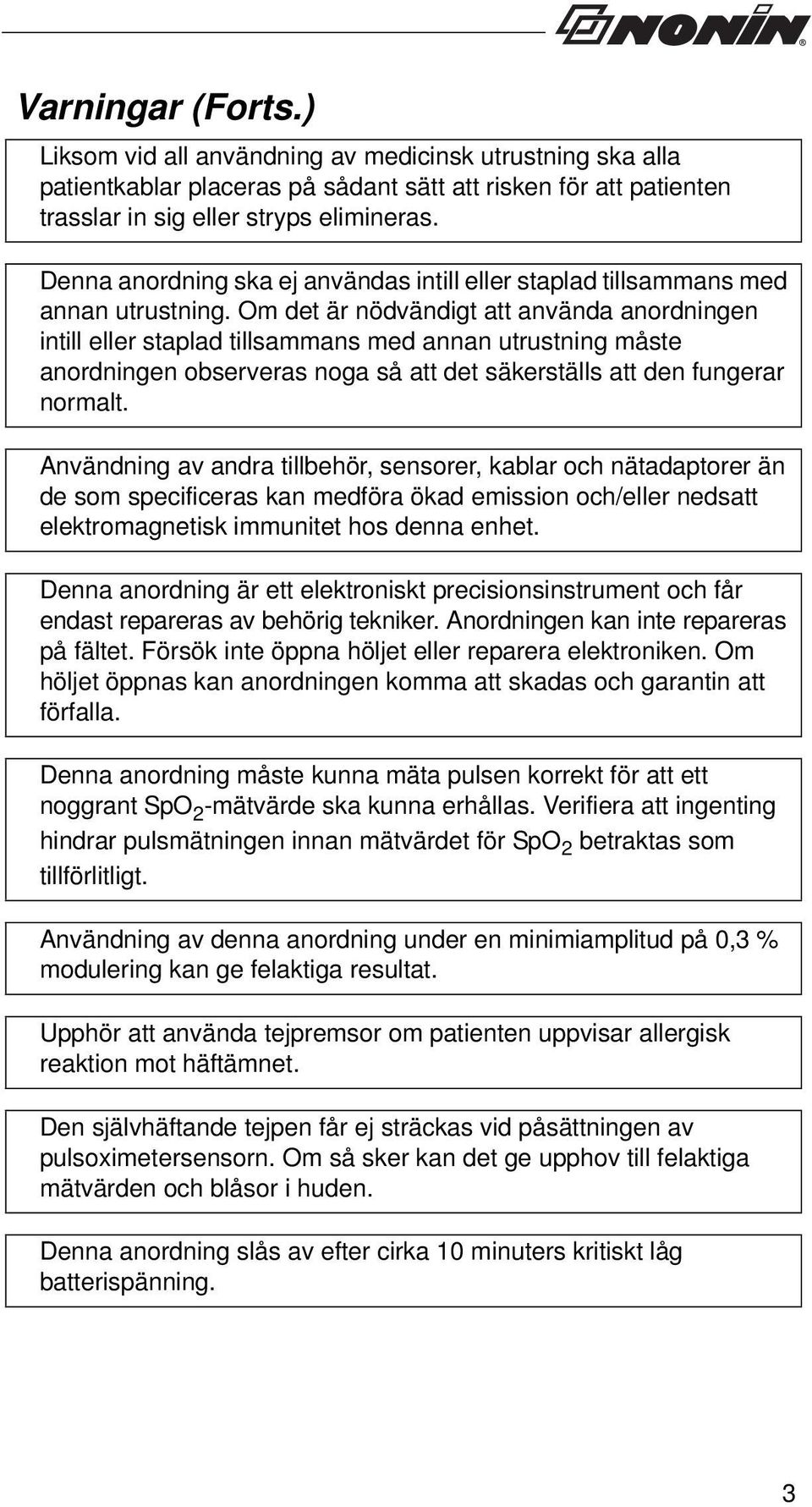 Om det är nödvändigt att använda anordningen intill eller staplad tillsammans med annan utrustning måste anordningen observeras noga så att det säkerställs att den fungerar normalt.