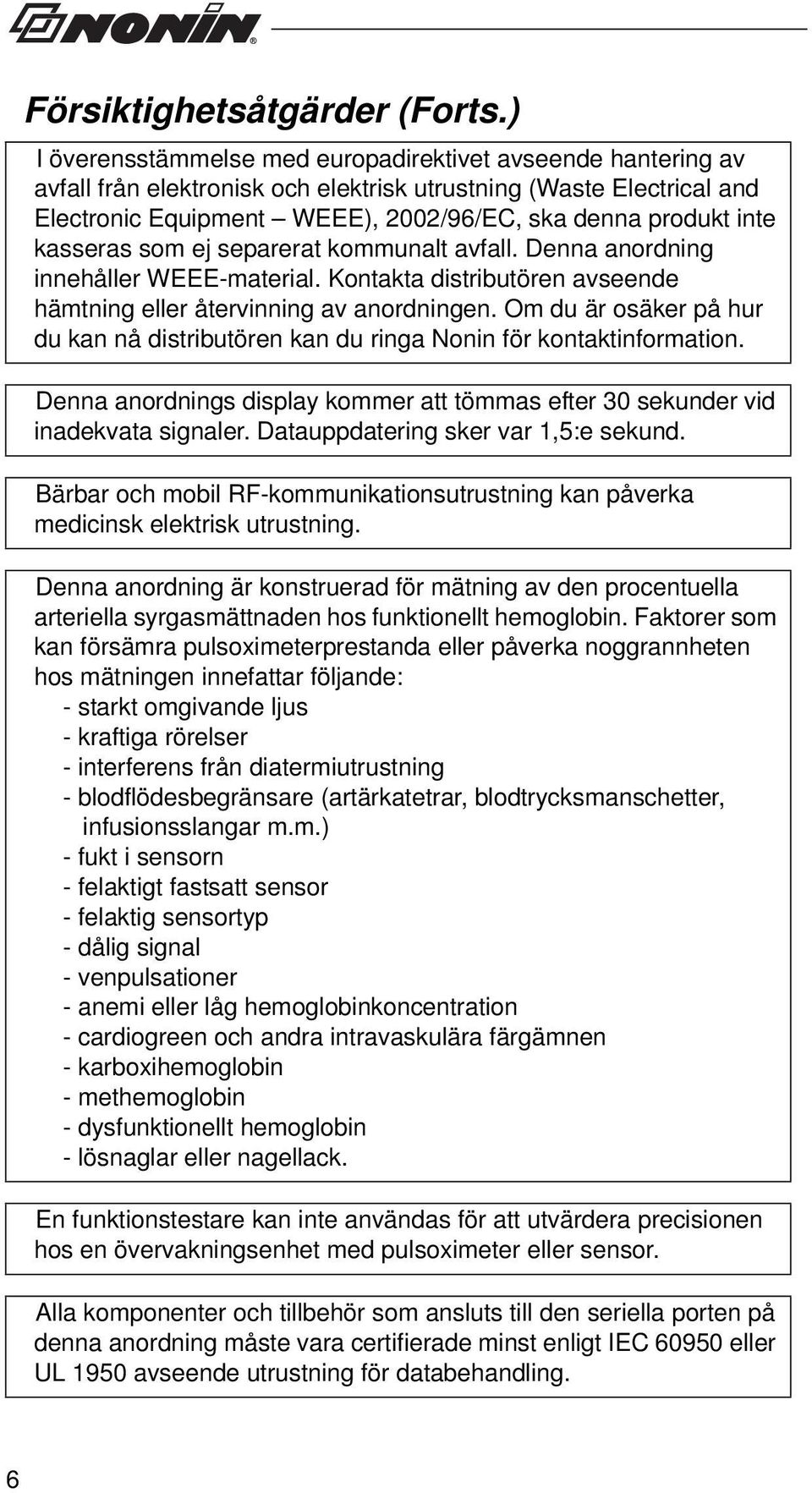kasseras som ej separerat kommunalt avfall. Denna anordning innehåller WEEE-material. Kontakta distributören avseende hämtning eller återvinning av anordningen.