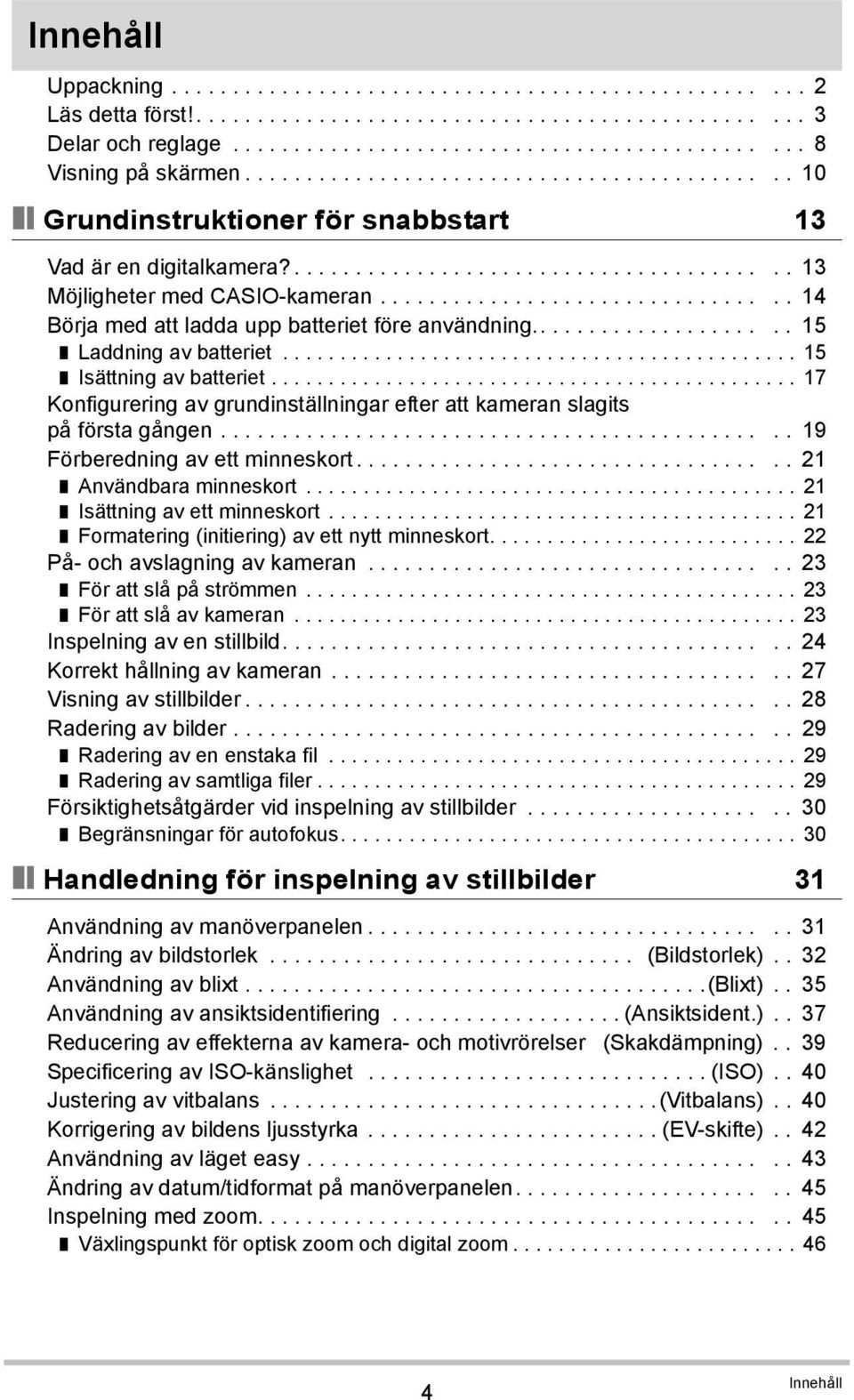 ................................ 14 Börja med att ladda upp batteriet före användning..................... 15 Laddning av batteriet............................................. 15 Isättning av batteriet.