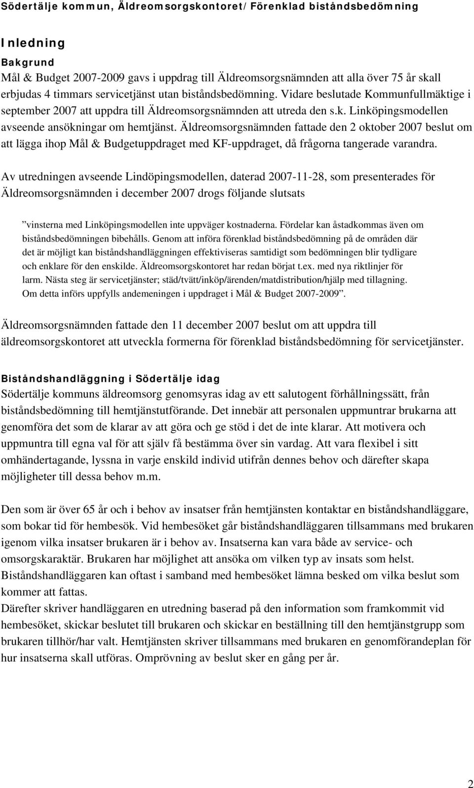 Äldreomsorgsnämnden fattade den 2 oktober 2007 beslut om att lägga ihop Mål & Budgetuppdraget med KF-uppdraget, då frågorna tangerade varandra.