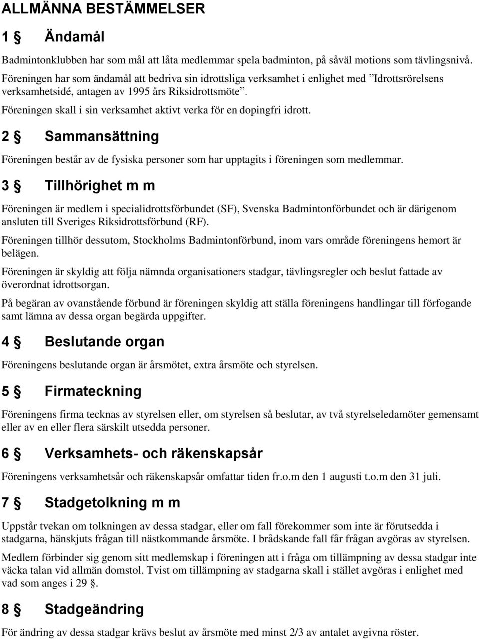 Föreningen skall i sin verksamhet aktivt verka för en dopingfri idrott. 2 Sammansättning Föreningen består av de fysiska personer som har upptagits i föreningen som medlemmar.