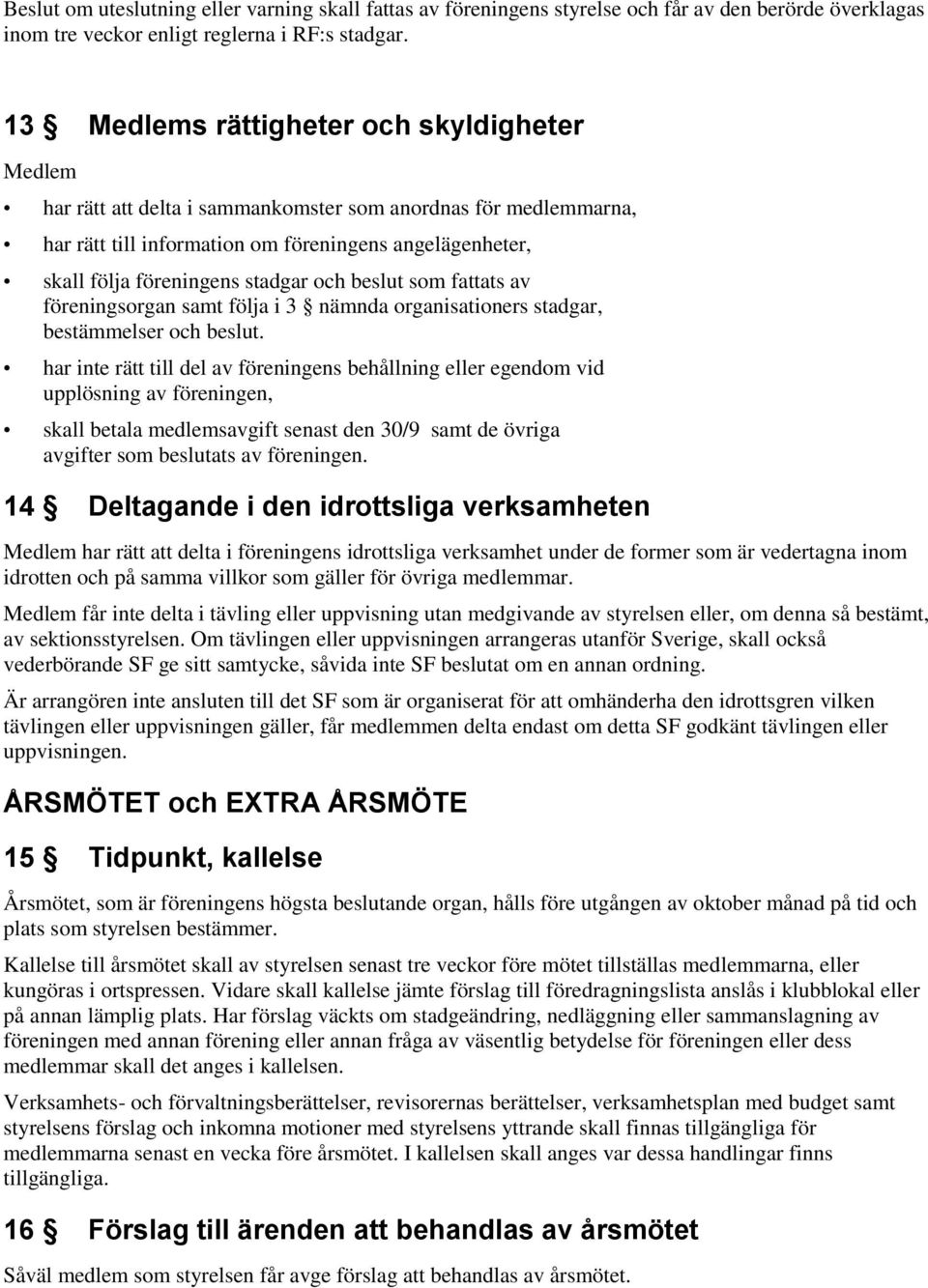 stadgar och beslut som fattats av föreningsorgan samt följa i 3 nämnda organisationers stadgar, bestämmelser och beslut.