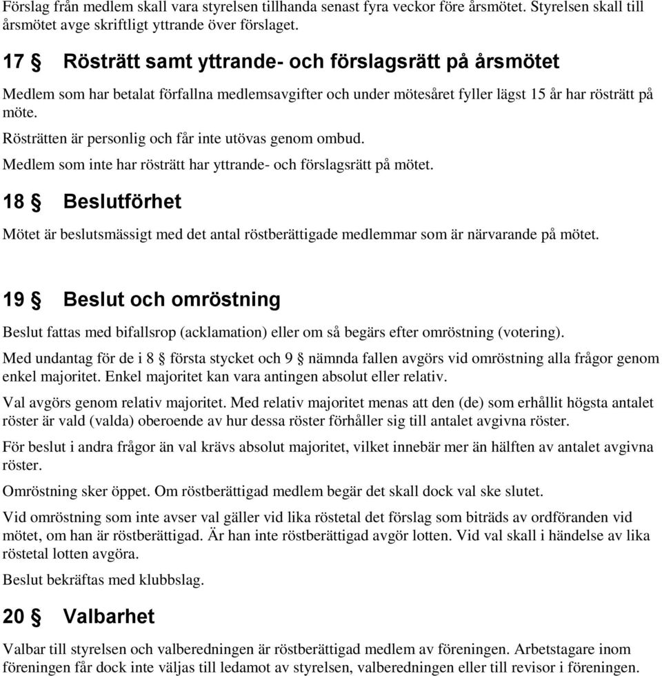 Rösträtten är personlig och får inte utövas genom ombud. Medlem som inte har rösträtt har yttrande- och förslagsrätt på mötet.