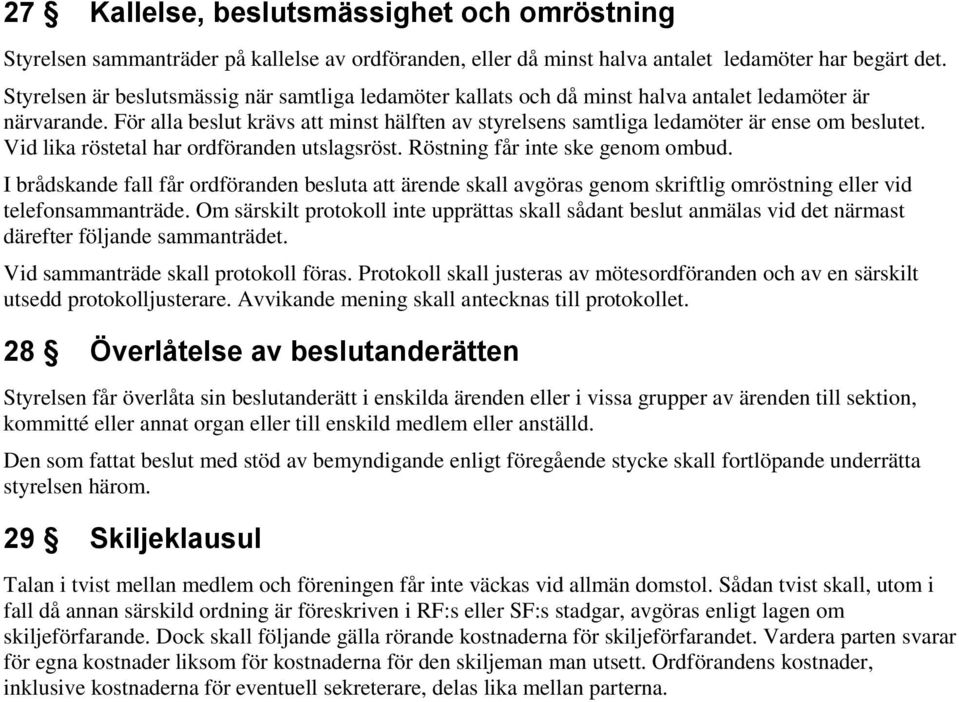 För alla beslut krävs att minst hälften av styrelsens samtliga ledamöter är ense om beslutet. Vid lika röstetal har ordföranden utslagsröst. Röstning får inte ske genom ombud.