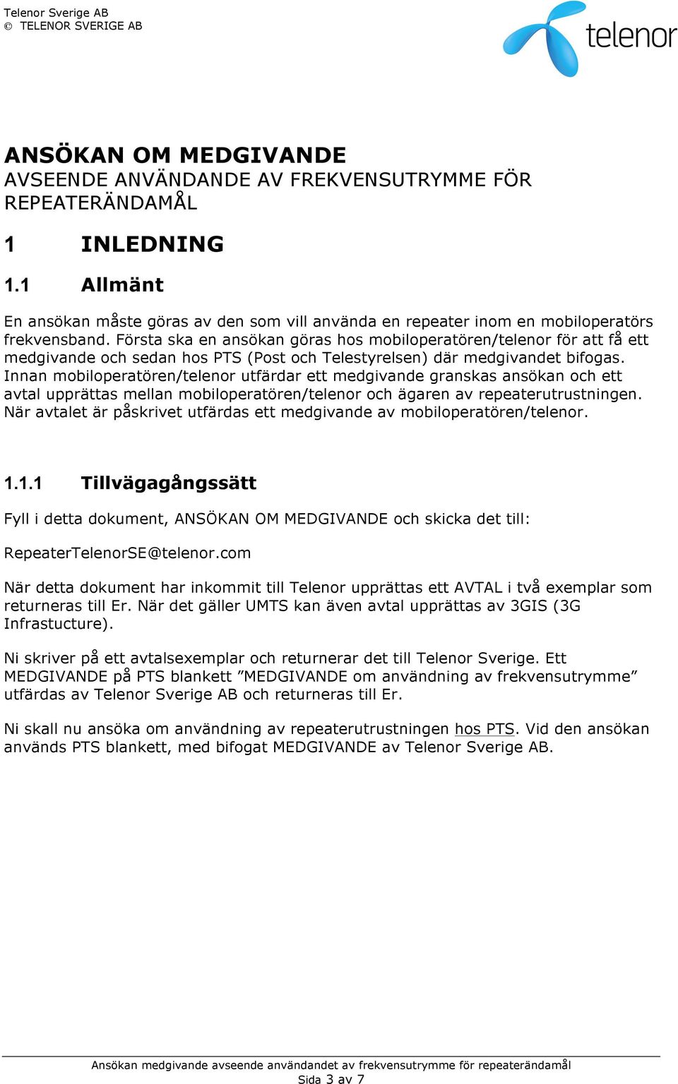 Innan mobiloperatören/telenor utfärdar ett medgivande granskas ansökan och ett avtal upprättas mellan mobiloperatören/telenor och ägaren av repeaterutrustningen.