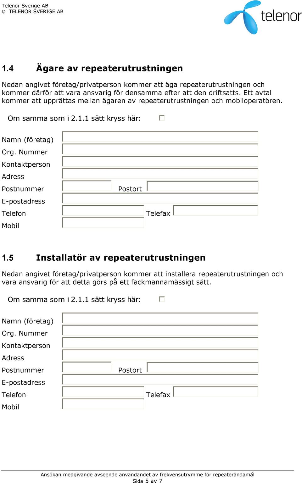 Ett avtal kommer att upprättas mellan ägaren av repeaterutrustningen och mobiloperatören. Om samma som i 2.1.1 sätt kryss här: 1.