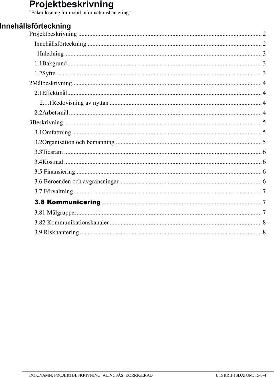 1Omfattning... 5 3.2Organisation och bemanning... 5 3.3Tidsram... 6 3.4Kostnad... 6 3.5 Finansiering... 6 3.6 Beroenden och avgränsningar... 6 3.7 Förvaltning.