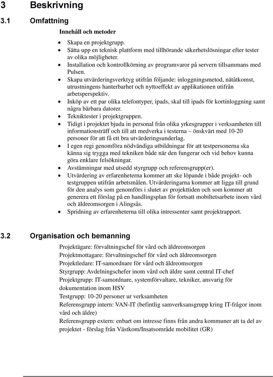 Skapa utvärderingsverktyg utifrån följande: inloggningsmetod, nätåtkomst, utrustningens hanterbarhet och nyttoeffekt av applikationen utifrån arbetsperspektiv.