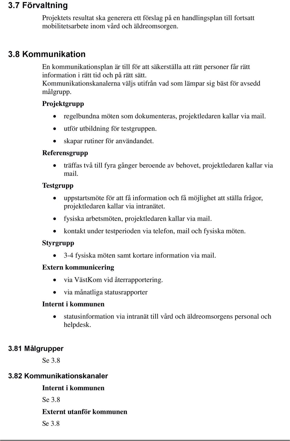 Kommunikationskanalerna väljs utifrån vad som lämpar sig bäst för avsedd målgrupp. Projektgrupp regelbundna möten som dokumenteras, projektledaren kallar via mail. utför utbildning för testgruppen.