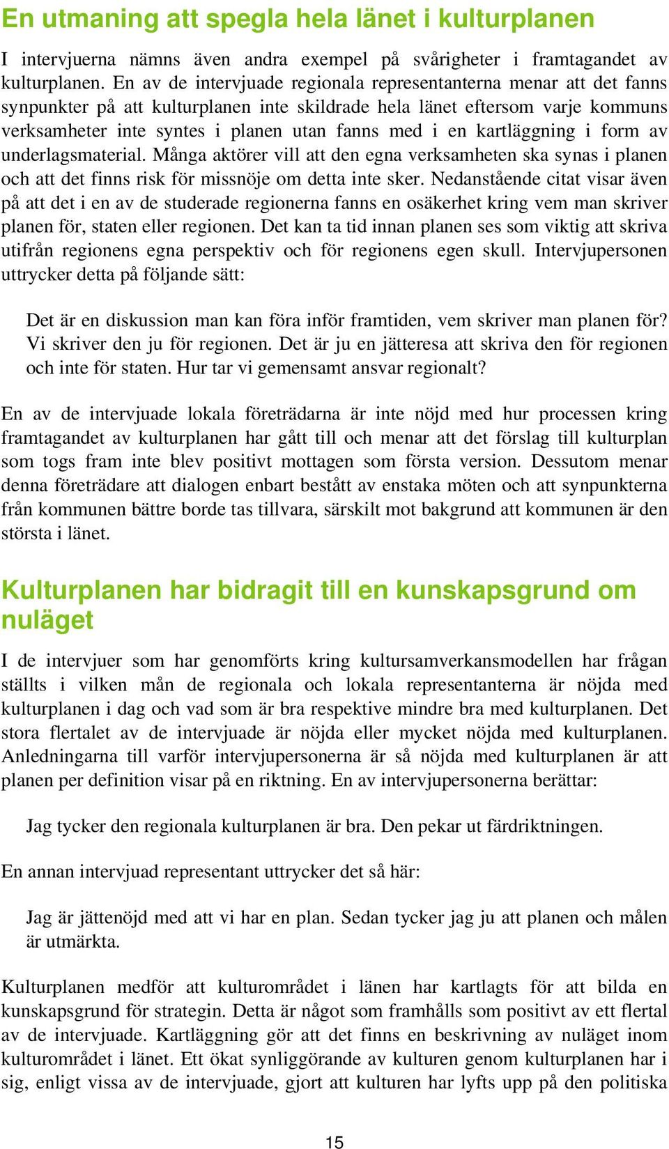 en kartläggning i form av underlagsmaterial. Många aktörer vill att den egna verksamheten ska synas i planen och att det finns risk för missnöje om detta inte sker.