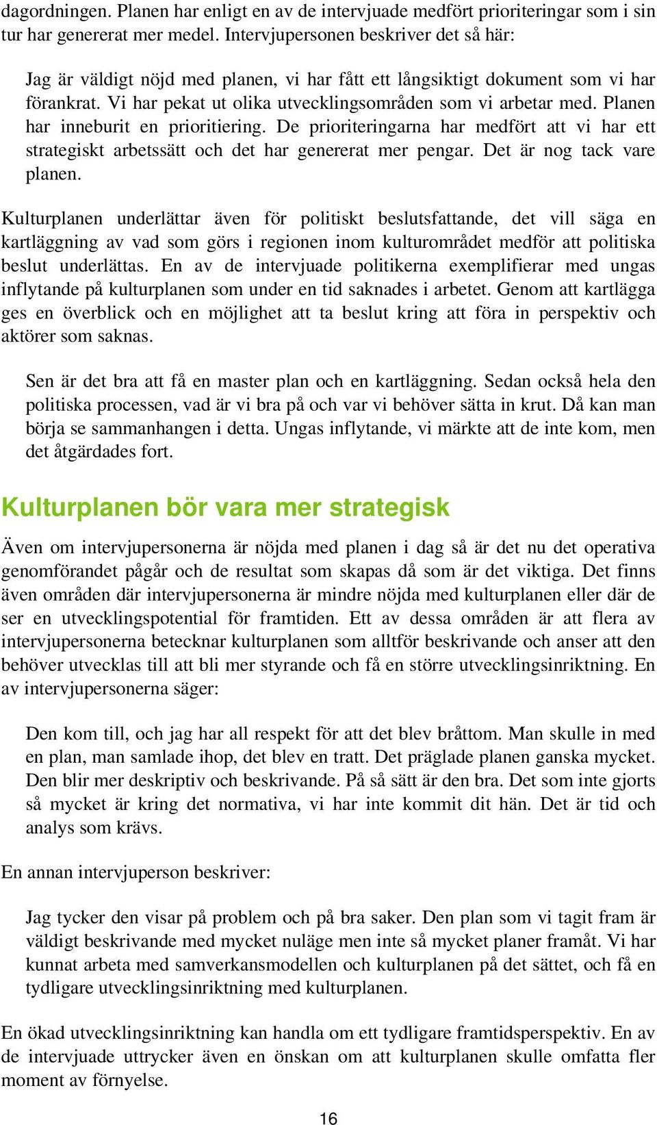 Planen har inneburit en prioritiering. De prioriteringarna har medfört att vi har ett strategiskt arbetssätt och det har genererat mer pengar. Det är nog tack vare planen.