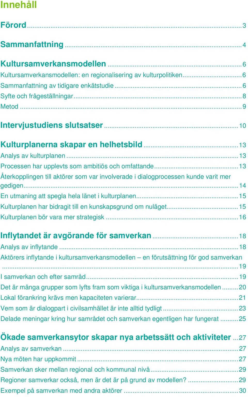 .. 13 Processen har upplevts som ambitiös och omfattande... 13 Återkopplingen till aktörer som var involverade i dialogprocessen kunde varit mer gedigen.
