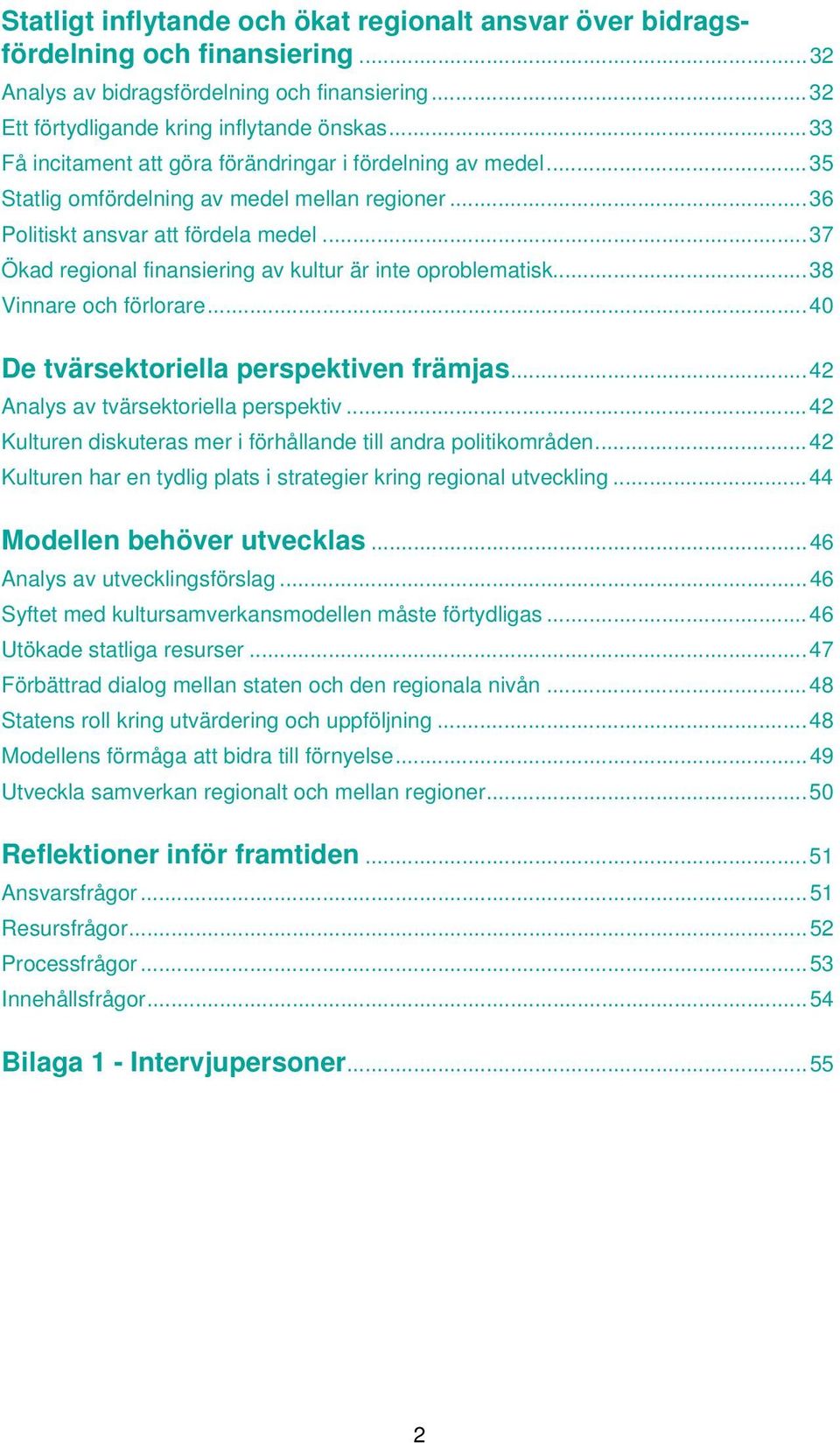 .. 37 Ökad regional finansiering av kultur är inte oproblematisk... 38 Vinnare och förlorare... 40 De tvärsektoriella perspektiven främjas... 42 Analys av tvärsektoriella perspektiv.