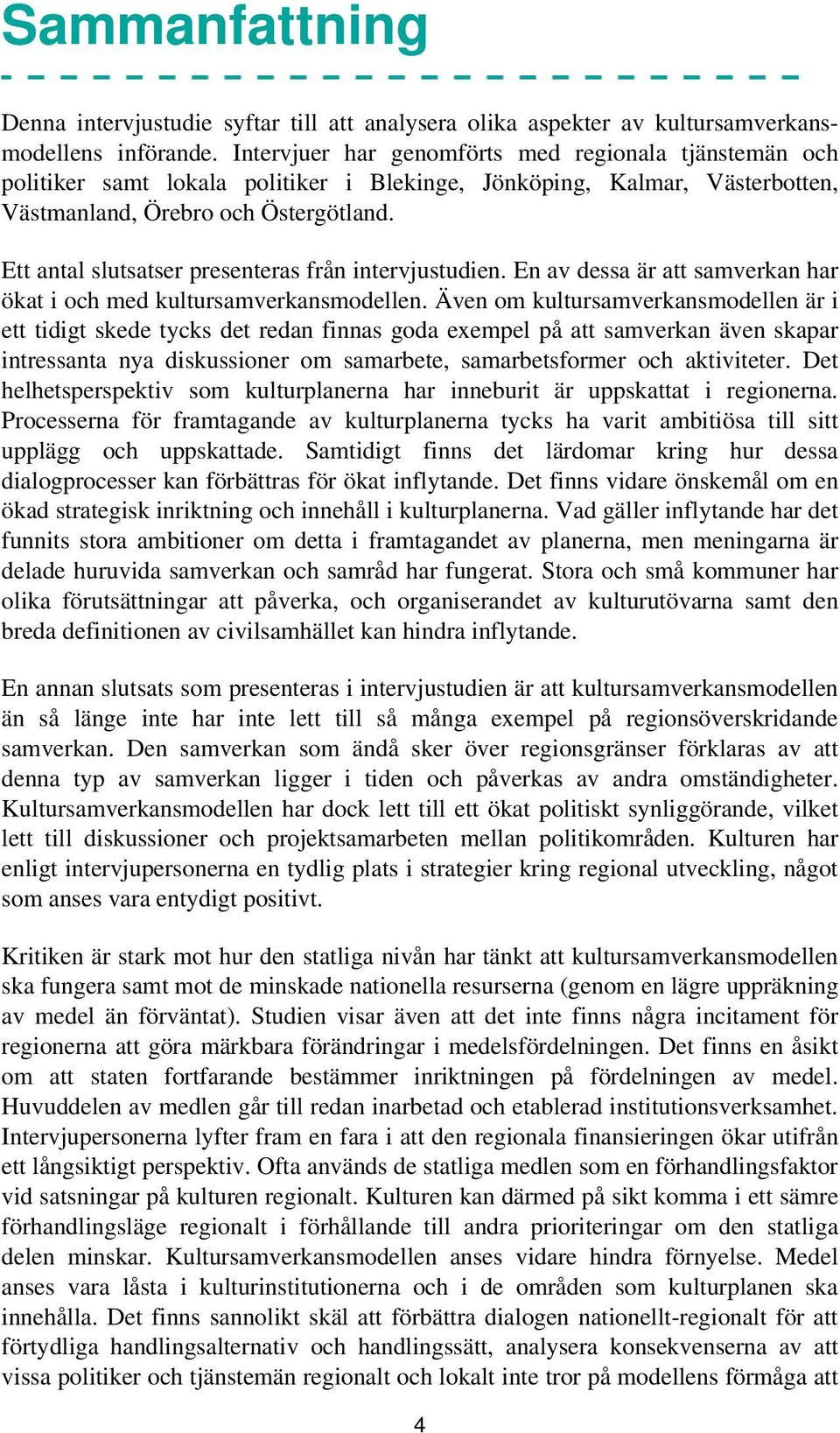 Ett antal slutsatser presenteras från intervjustudien. En av dessa är att samverkan har ökat i och med kultursamverkansmodellen.