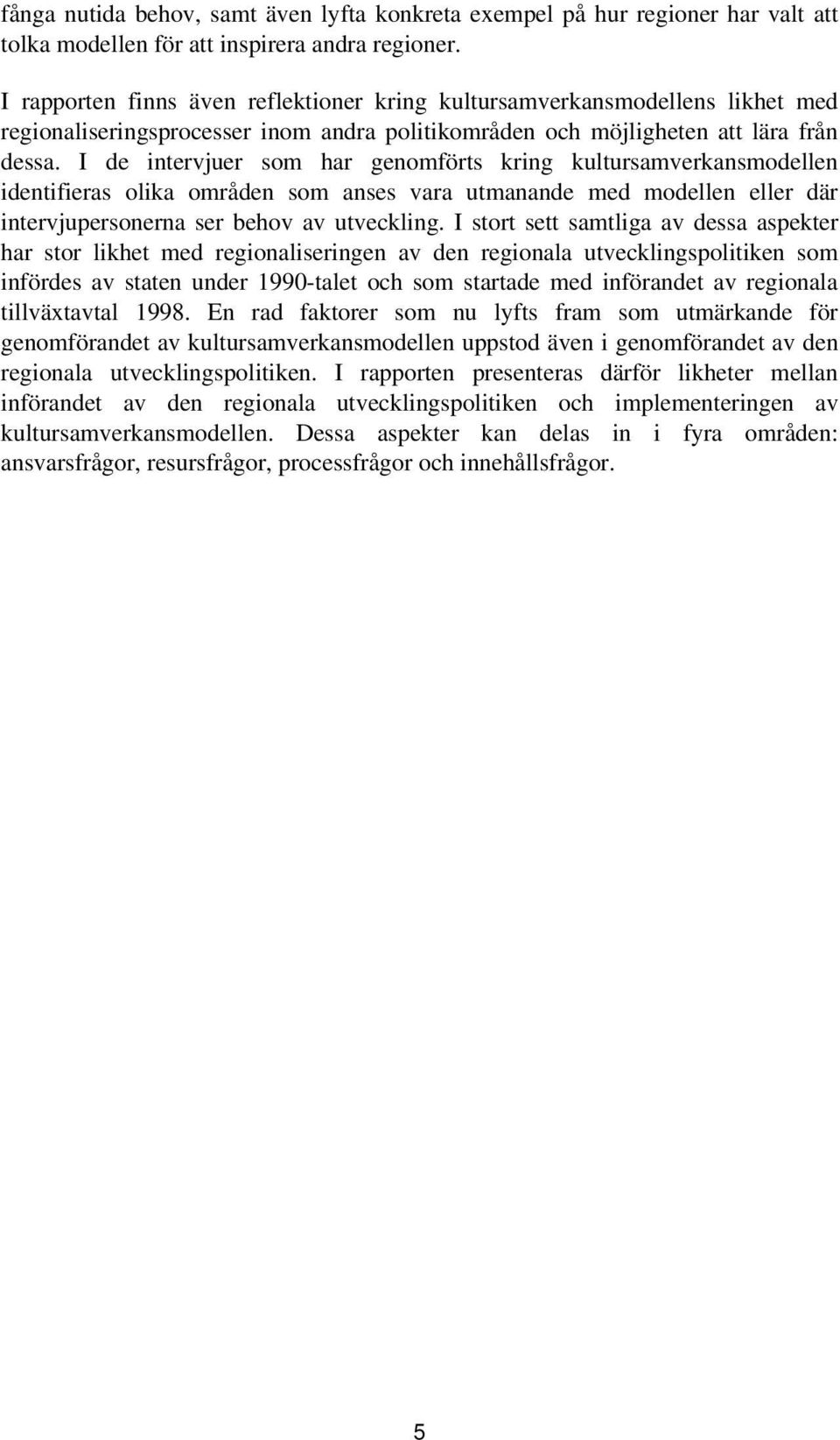 I de intervjuer som har genomförts kring kultursamverkansmodellen identifieras olika områden som anses vara utmanande med modellen eller där intervjupersonerna ser behov av utveckling.