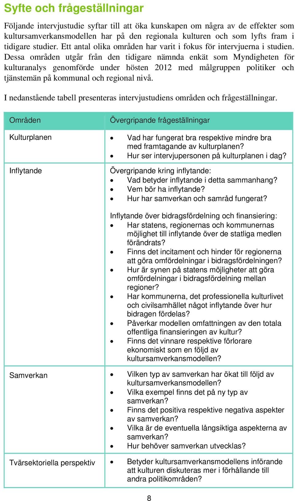 Dessa områden utgår från den tidigare nämnda enkät som Myndigheten för kulturanalys genomförde under hösten 2012 med målgruppen politiker och tjänstemän på kommunal och regional nivå.