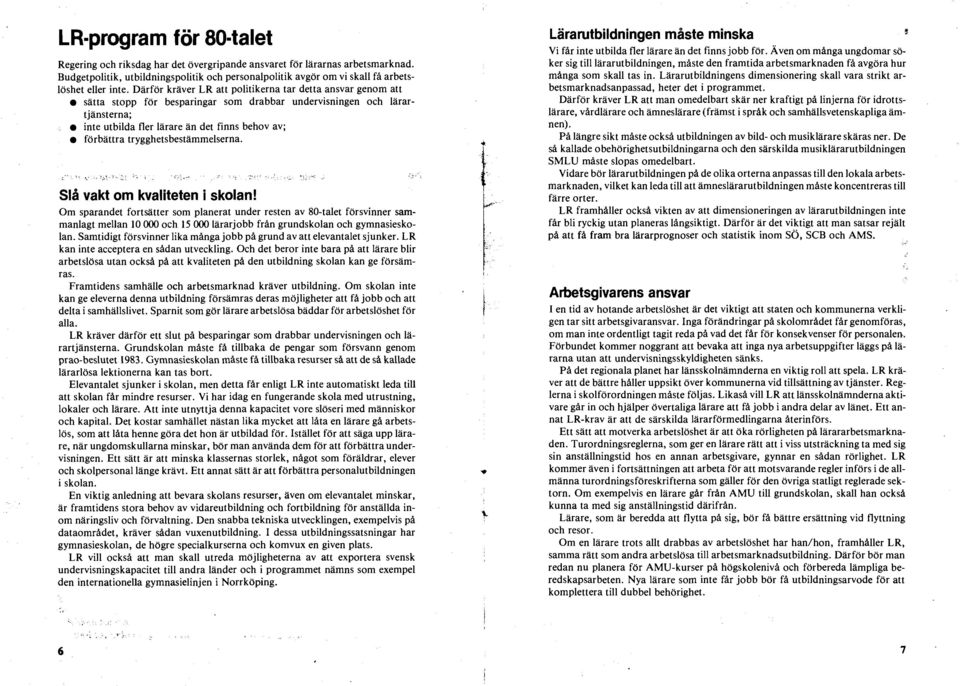 Därför kräver LR att politikerna tar detta ansvar genom att sätta stopp för besparingar som drabbar undervisningen och lärartjänsterna; inte utbilda fler lärare än det finns behov av; förbättra