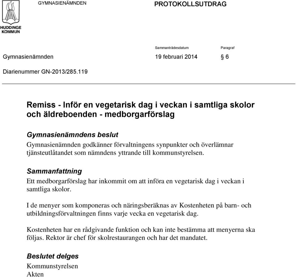 tjänsteutlåtandet som nämndens yttrande till kommunstyrelsen. Sammanfattning Ett medborgarförslag har inkommit om att införa en vegetarisk dag i veckan i samtliga skolor.