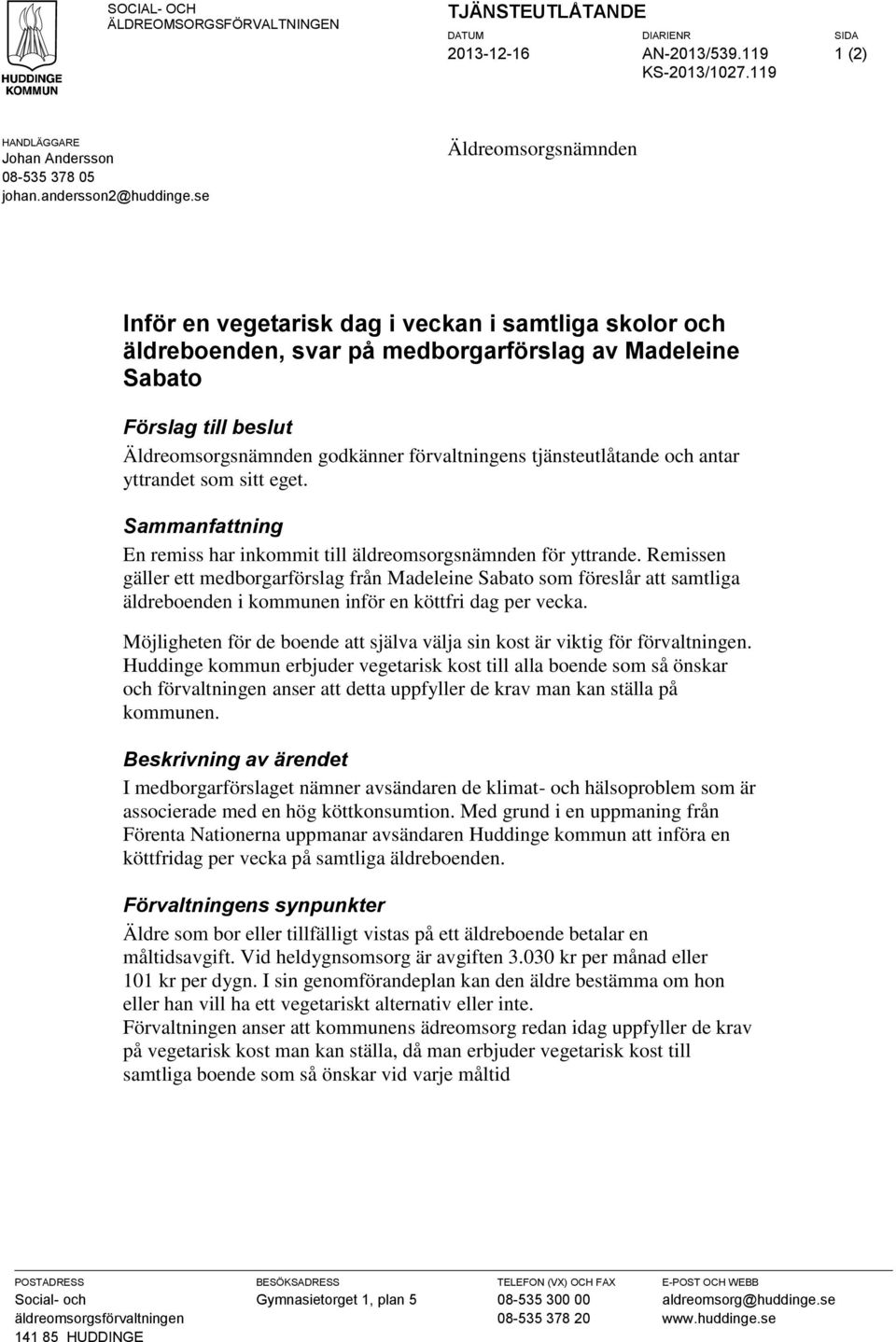 förvaltningens tjänsteutlåtande och antar yttrandet som sitt eget. Sammanfattning En remiss har inkommit till äldreomsorgsnämnden för yttrande.