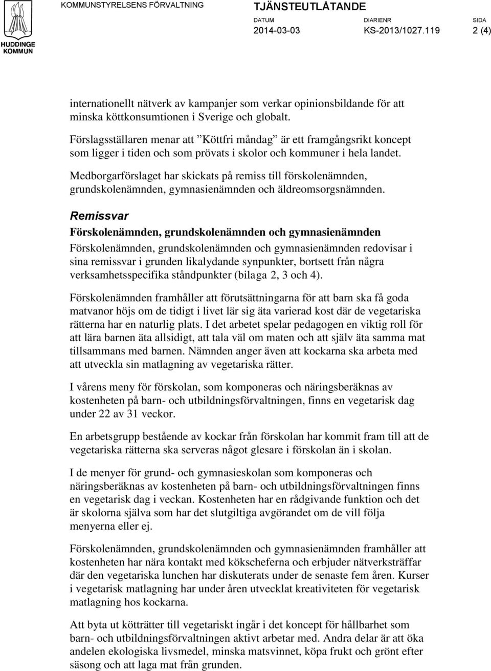 Medborgarförslaget har skickats på remiss till förskolenämnden, grundskolenämnden, gymnasienämnden och äldreomsorgsnämnden.