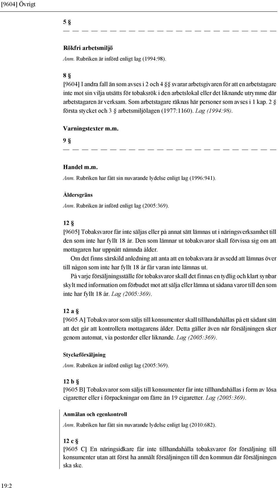 verksam. Som arbetstagare räknas här personer som avses i 1 kap. 2 första stycket och 3 arbetsmiljölagen (1977:1160). Lag (1994:98). Varningstexter m.m. 9 Handel m.m. Anm.