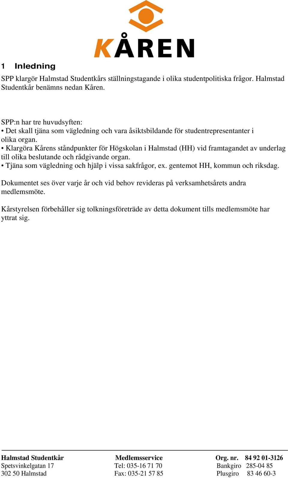 Klargöra Kårens ståndpunkter för Högskolan i Halmstad (HH) vid framtagandet av underlag till olika beslutande och rådgivande organ.