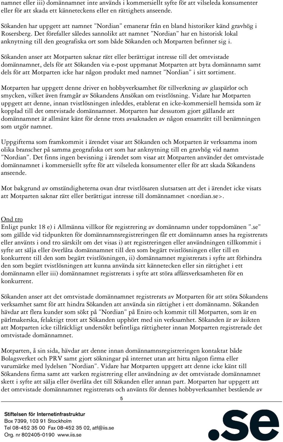 Det förefaller således sannolikt att namnet Nordian har en historisk lokal anknytning till den geografiska ort som både Sökanden och Motparten befinner sig i.