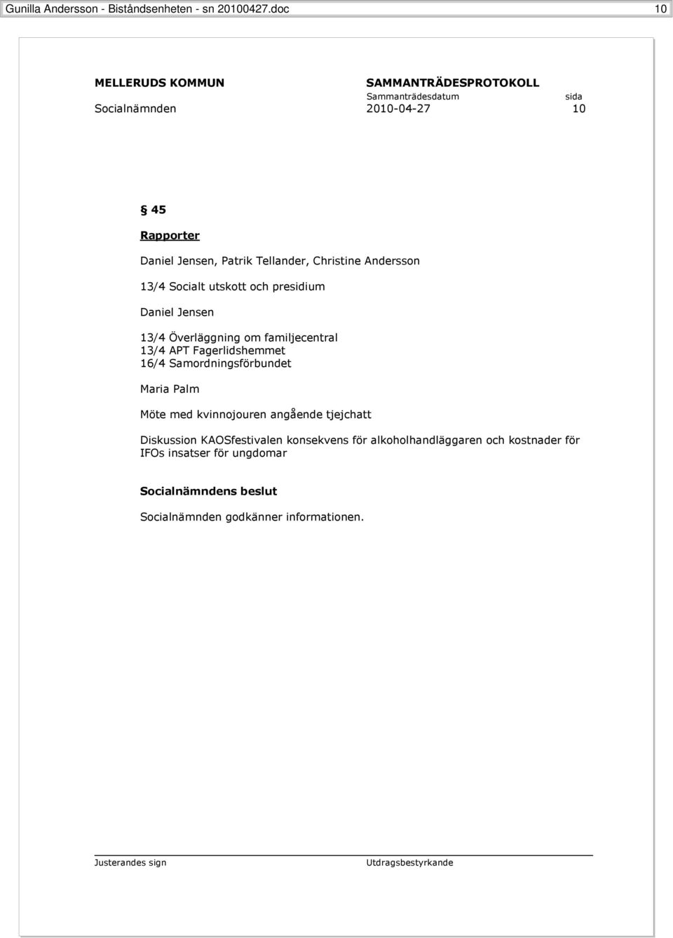 utskott och presidium Daniel Jensen 13/4 Överläggning om familjecentral 13/4 APT Fagerlidshemmet 16/4