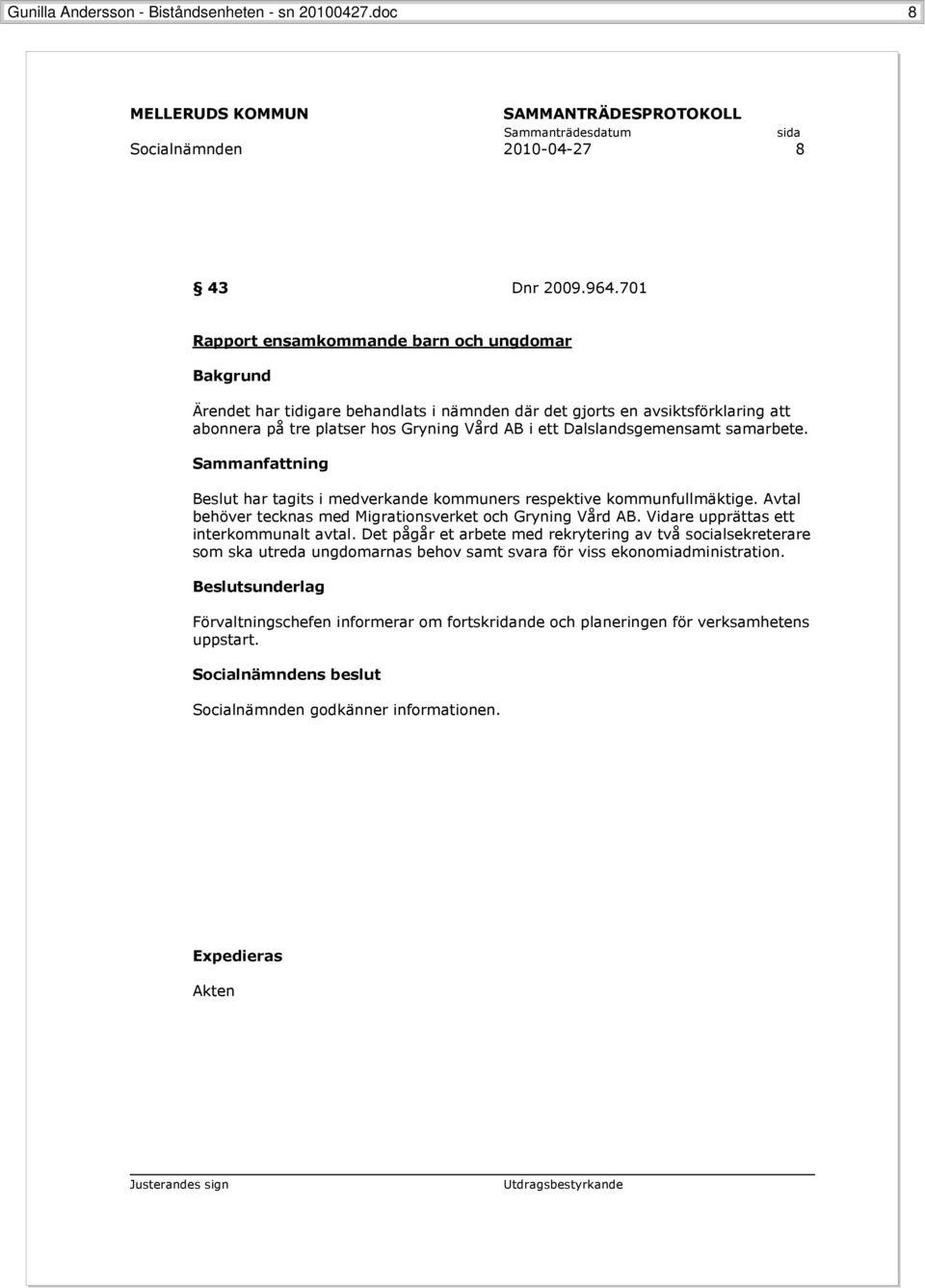samarbete. Sammanfattning Beslut har tagits i medverkande kommuners respektive kommunfullmäktige. Avtal behöver tecknas med Migrationsverket och Gryning Vård AB.